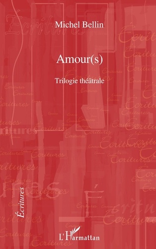 Michel Bellin - Amour(s) - Trilogie théâtrale Le duo des ténèbres, Raphaël ou le dernier été, Don Quichotte de Montclairgeau - Le duo des ténèbres, Raphaël ou le dernier été, Don Quichotte de Montclairgeau.