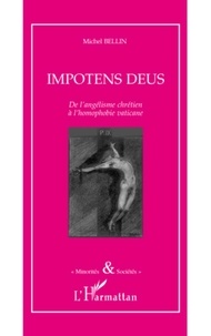 Michel Bellin - Impotens Deus - De l'angélisme chrétien à l'homophobie vaticane.