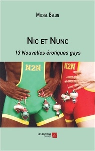 Michel Bellin - Nic et Nunc - 13 Nouvelles érotiques gays.