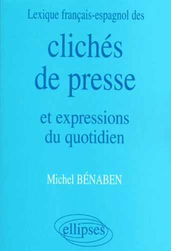 Michel Bénaben - Clichés de presse et expressions du quotidien - Lexique français-espagnol.