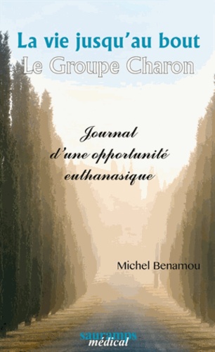 Michel Benamou - La vie jusqu'au bout - Le Groupe Charon, journal d'une opportunité euthanasique.