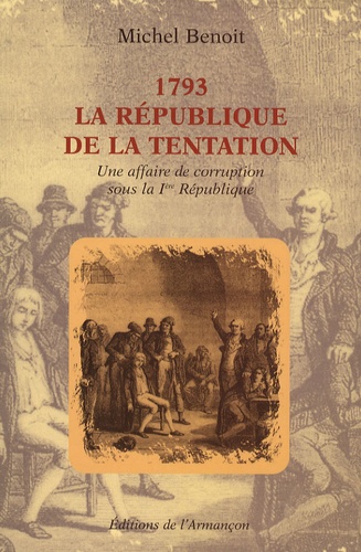Michel Benoit - 1793 La République de la tentation - Une affaire de corruption sous la Ière République.