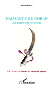 Michel Benoît - Naissance du Coran - Aux origines de la violence.