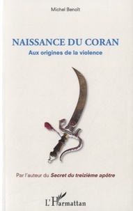 Michel Benoît - Naissance du Coran - Aux origines de la violence.