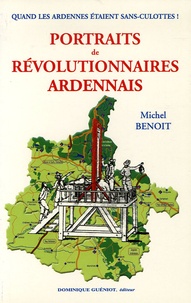 Michel Benoit - Portraits de révolutionnaires ardennais - Quand les Ardennes étaient Sans-Culottes !.