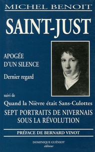 Michel Benoit - Saint-Just - L'apogée d'un silence dernier regard suivi de Quand la Nièvre était Sans-Culottes, sept portraits de nivernais sous la Révolution.