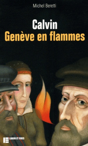 Michel Beretti - Calvin - Genève en flammes.