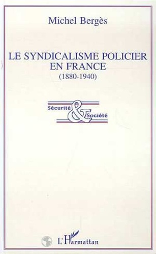 Michel Bergès - Le syndicalisme policier en France, 1880-1940.