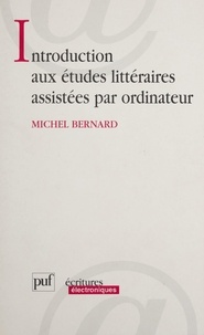 Michel Bernard - Introduction aux études littéraires assistées par ordinateur.