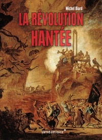Michel Biard - La révolution hantée.