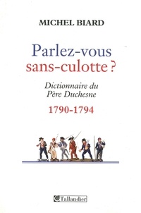 Michel Biard - Parlez-vous sans-culotte ? - Dictionnaire du Père Duchesne (1790-1794).