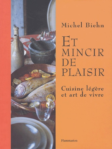 Michel Biehn - Et mincir de plaisir - Cuisine légère et art de vivre.