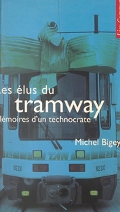 Michel Bigey - Les élus du tramway - Mémoires d'un technocrate.
