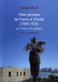 Michel Bilis - Notre jeunesse de France et d'Israël (1949-1974) ou l'intime et le politique.