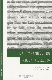 Michel Billé et Didier Martz - La tyrannie du "bien vieillir".