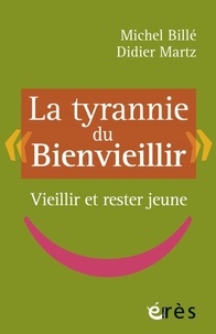 Michel Billé et Didier Martz - La tyrannie du "bienvieillir" - Vieillir et rester jeune.