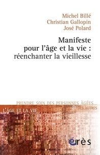 Michel Billé et Christian Gallopin - Manifeste pour l'âge et la vie : réenchanter la vieillesse.