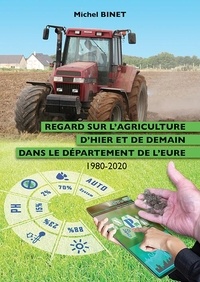 Michel Binet - Regard sur l'agriculture d'hier et de demain dans le département de l'Eure.