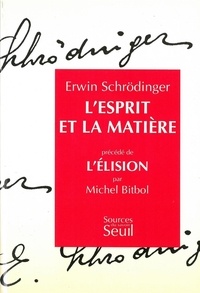 Michel Bitbol et Erwin Schrödinger - L'Esprit et la matière. (précédé de) L'Élision, essai sur la philosophie d'E. Schrödinger.