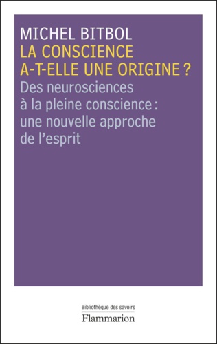 La conscience a-t-elle une origine ?. Des neurosciences à la pleine conscience : une nouvelle approche de l'esprit