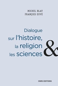 Michel Blay et François Euvé - Dialogue sur l'histoire, la religion et les sciences.