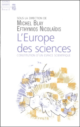 Michel Blay et Nicolaidis Efthymios - L'Europe Des Sciences. Constitution D'Un Espace Scientifique.