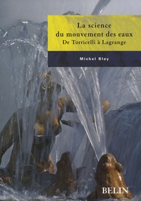 Michel Blay - La science du mouvement des eaux - De Torricelli à Lagrange.