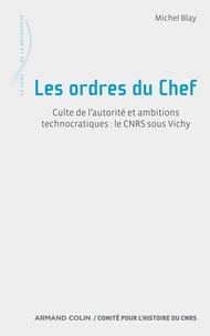 Michel Blay - Les ordres du Chef - Culte de l'autorité et ambitions technocratiques : le CNRS sous Vichy.