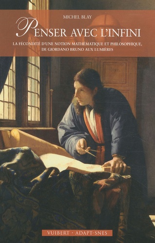 Michel Blay - Penser avec l'infini - La fécondité d'une notion mathématique et philosophique, de Giordano Bruno aux Lumières.