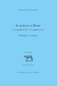 Michel Blonski - Se nettoyer à Rome (IIe siècle avant J-C - IIe siècle après J-C) - Pratiques et enjeux.