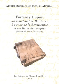 Michel Bochaca et Jacques Micheau - Fortaney Dupuy, un marchand de Bordeaux à l'aube de la Renaissance et ses livres de comptes (édition & étude historique) - 2 volumes.
