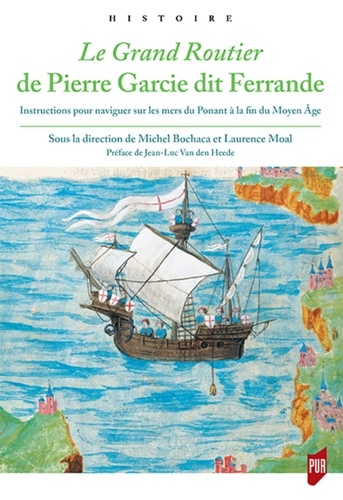 Le Grand Routier de Pierre Garcie dit Ferrande. Instructions pour naviguer sur les mers du Ponant à la fin du Moyen Age