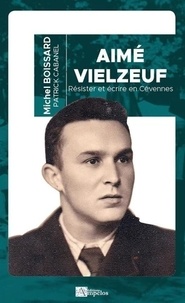 Michel Boissard - Aimé Vielzeuf - Résister et écrire en Cévennes.