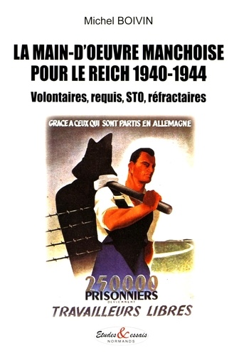 Michel Boivin - La main-d'oeuvre manchoise pour le Reich (1940-1944) - Volontaires, requis, STO, réfractaires.