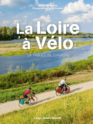 La Loire à vélo. La fabuleuse évasion