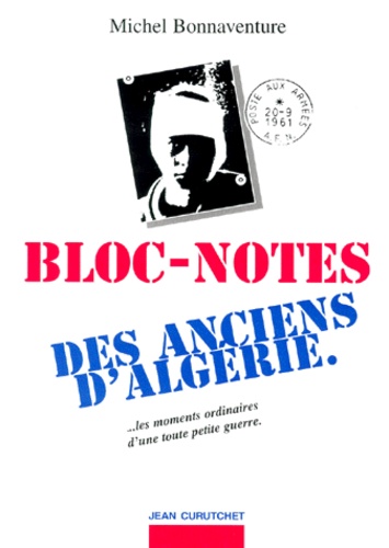 Michel Bonnaventure - Bloc-Notes Des Anciens D'Algerie... Les Moments Ordinaires D'Une Toute Petite Guerre.