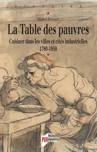 Michel Bonneau - La Table des pauvres - Cuisiner dans les villes et cités industrielles (1780-1950).