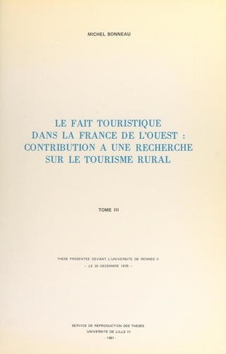 Le fait touristique dans la France de l'Ouest : contribution à une recherche sur le tourisme rural (3). Thèse présentée devant l'Université de Rennes II, le 20 décembre 1978