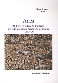 Michel Bonnefoy - Arles, 2000 ans de culture et d'histoire, une ville inscrite au Patrimoine mondial de l'UNESCO.