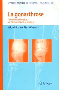 Michel Bonnin et Pierre Chambat - La gonarthrose - Traitement chirurgical : de l'arthroscopie à la prothèse.