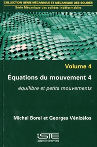 Michel Borel et Georges Vénizélos - Equations du mouvement - Volume 4,  Equilibre et petits mouvements.