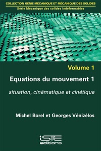 Michel Borel et Georges Vénizélos - Mécanique des solides indéformables - Volume 1, Equations du mouvement Tome 1, Situation, cinématique et cinétique.