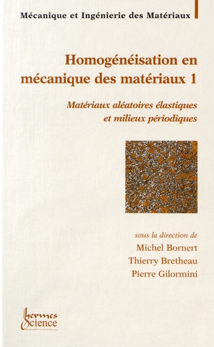 Michel Bornert et Thierry Bretheau - Homogénéisation en mécanique des matérieux - Tome 1, Matériaux aléatoires élastiques et milieux périodiques.
