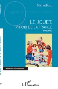 Michel Bosc - Le jouet, miroir de la France - 1900-2000.