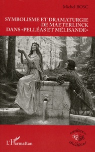 Michel Bosc - Symbolisme et dramaturgie de Maeterlinck dans "Pelléas et Mélisande".