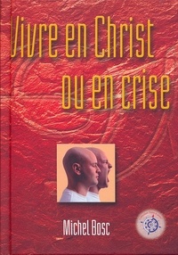 Michel Bosc - Vivre en Christ ou en crise.