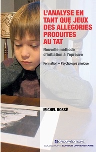 Michel Bossé - L'analyse en tant que jeux des allégories produites au TAT - Nouvelle méthode d'initiation à l'épreuve.