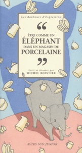 Michel Boucher - Etre Comme Un Elephant Dans Un Magasin De Porcelaine.