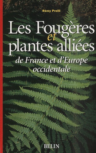 Michel Boudrie et Rémy Prelli - Les Fougeres Et Plantes Alliees De France Et D'Europe Occidentale.