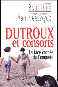 Michel Bouffioux et Marie-Jeanne Van Heeswyck - Dutroux et consorts - La face cachée de l'enquête.